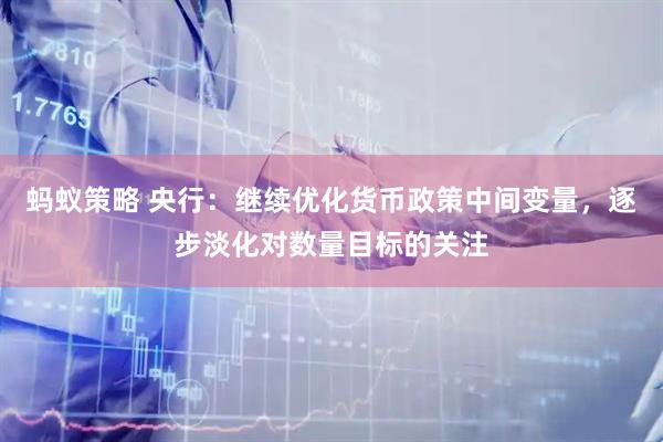 蚂蚁策略 央行：继续优化货币政策中间变量，逐步淡化对数量目标的关注